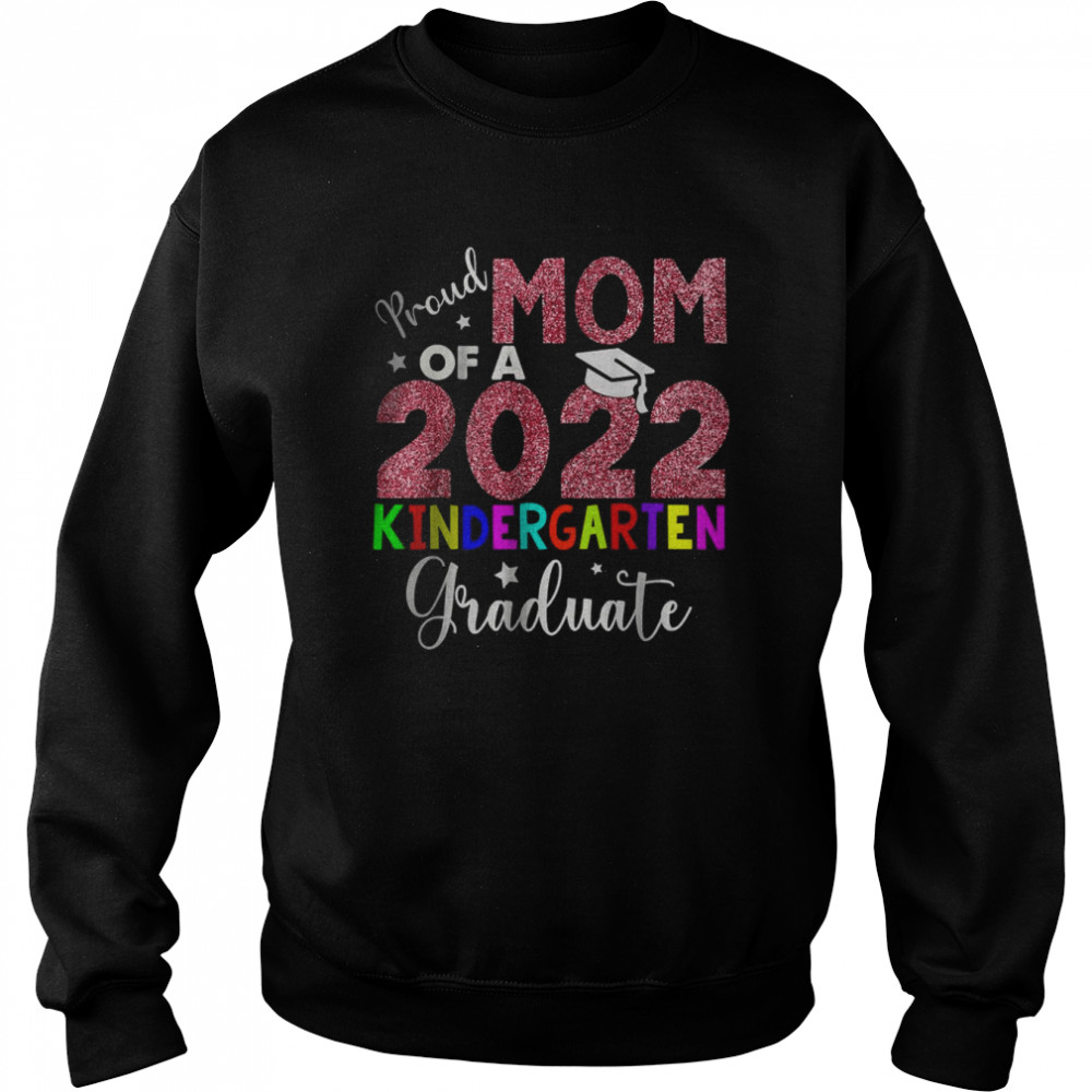 Proud Mom Of A 2022 Kindergarten Graduate T- Unisex Sweatshirt