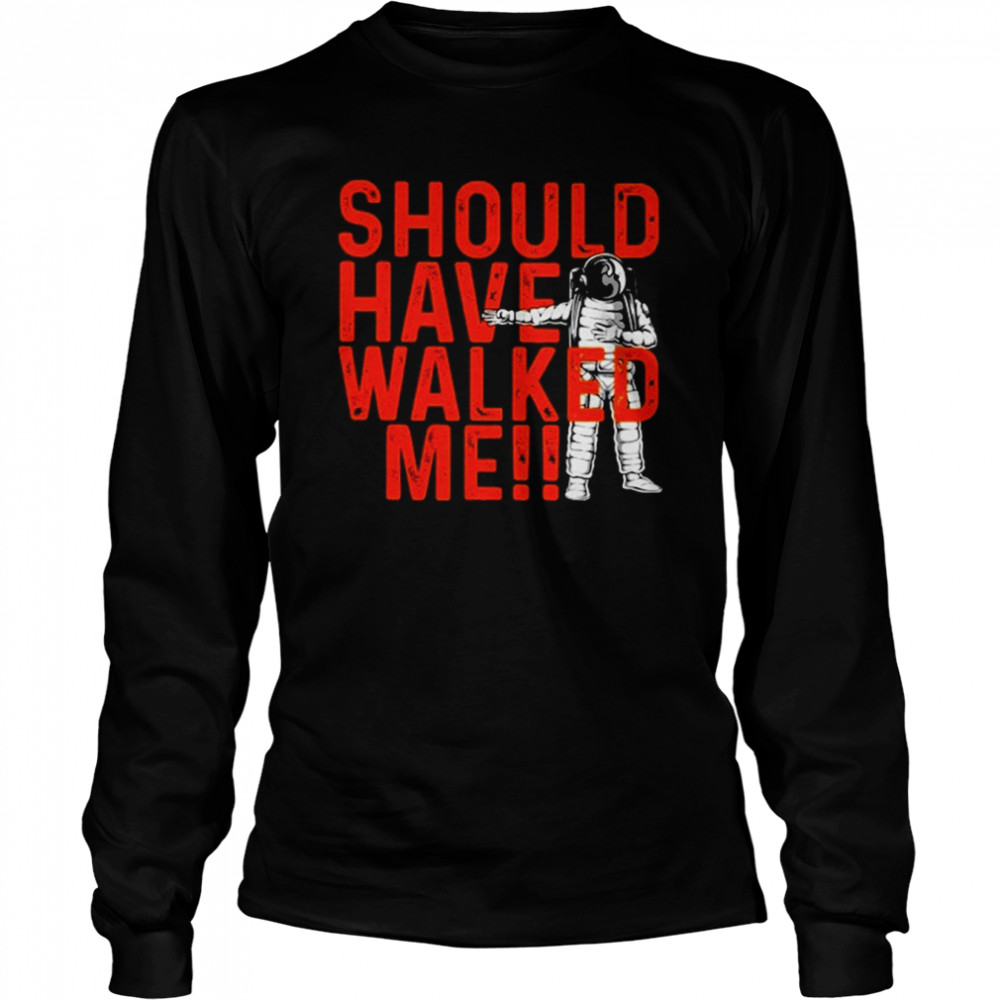 Should Have Walked Me Bregman T Long Sleeved T-shirt