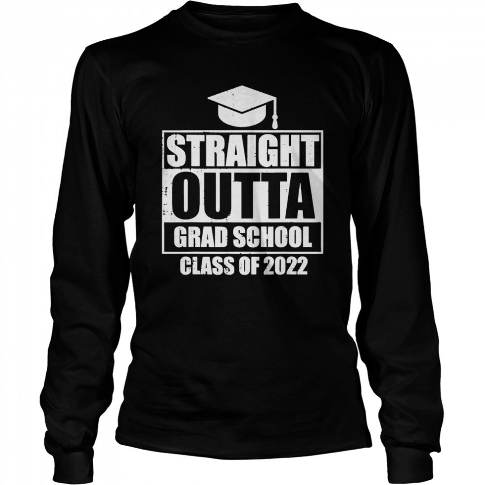 Straight Outta Grad School Class Of 2022 College Graduation T- Long Sleeved T-shirt