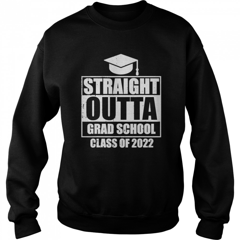 Straight Outta Grad School Class Of 2022 College Graduation T- Unisex Sweatshirt