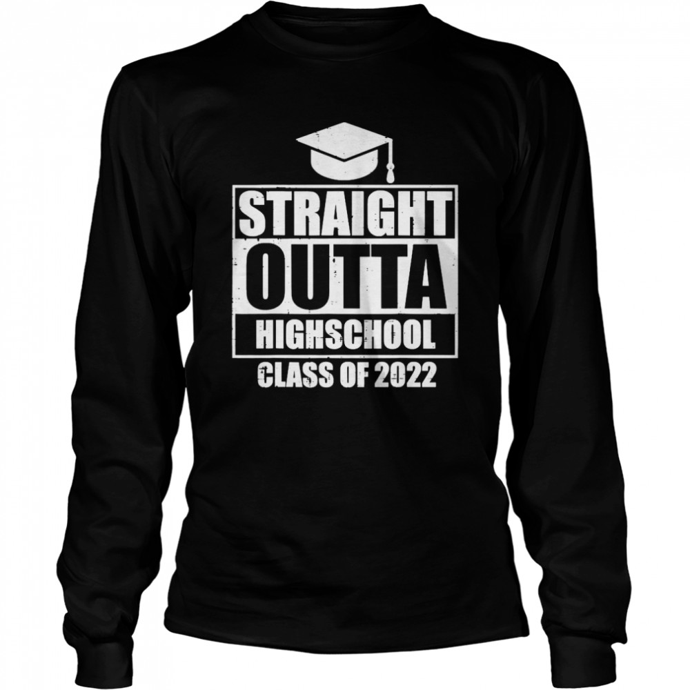 Straight Outta High School Class Of 2022 Senior Graduation T- Long Sleeved T-shirt