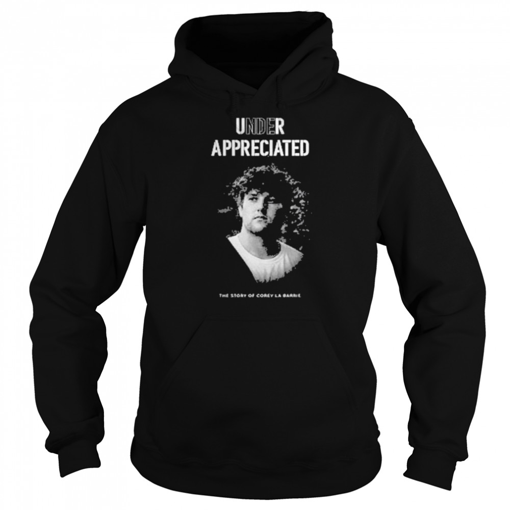 The story of corey la barrie under appreciated shirt Unisex Hoodie