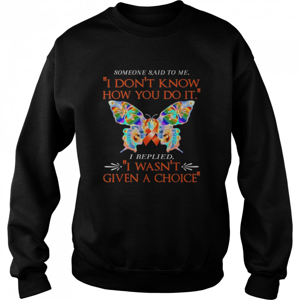 Adhd butterfly warrior I replied I wasn’t given a choice shirt Unisex Sweatshirt