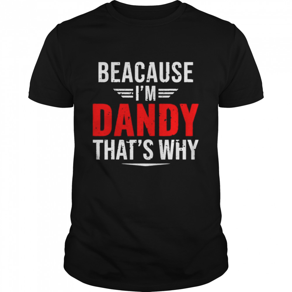 Because I’m dandy that’s why papa father’s day shirt