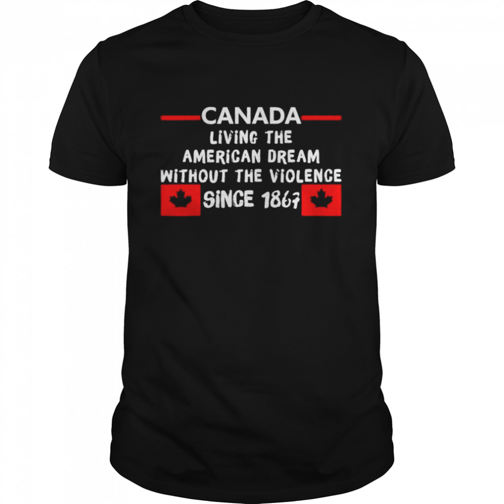 Canada living the American dream without the violence 1867 shirt Classic Men's T-shirt
