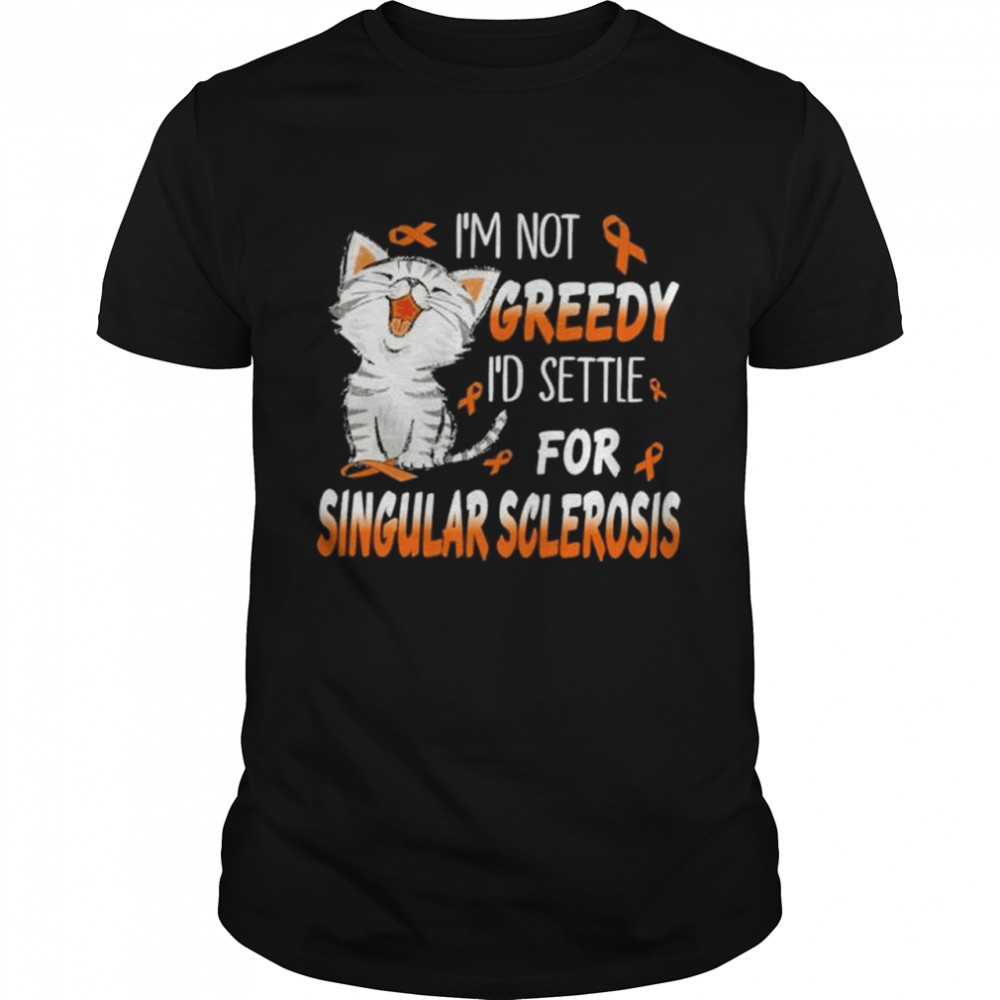 Cat I’m not greedy I’d settle for singular sclerosis shirt Classic Men's T-shirt