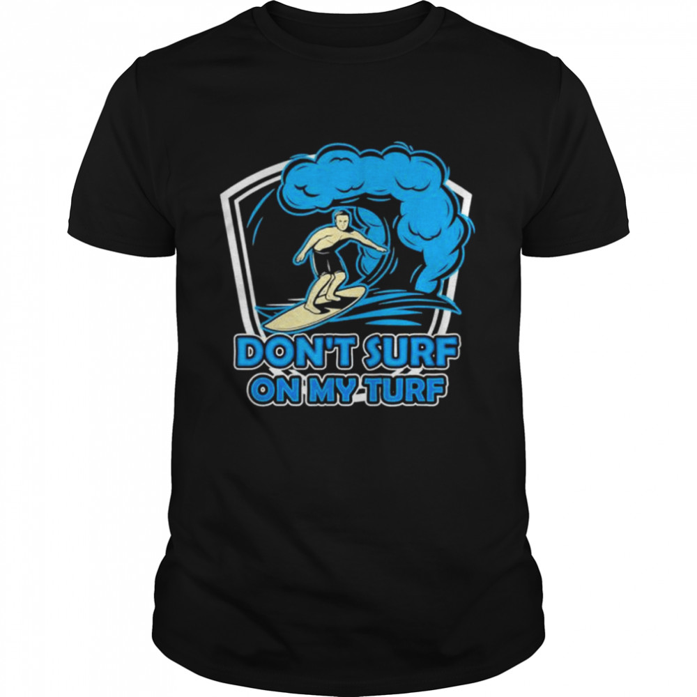 Don’t surf on my turf surfer surfing surfboard shirt