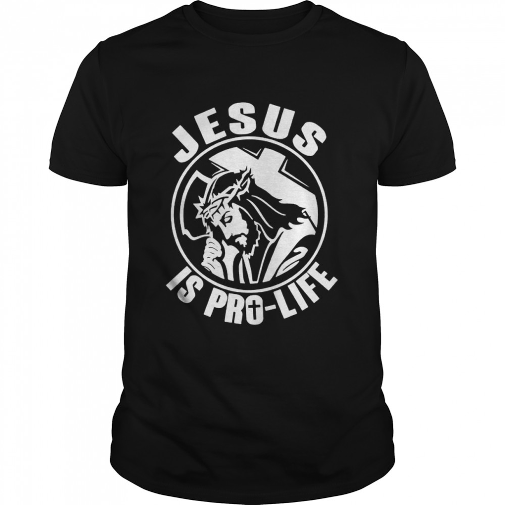 Jesus Is Pro Life Shirt
