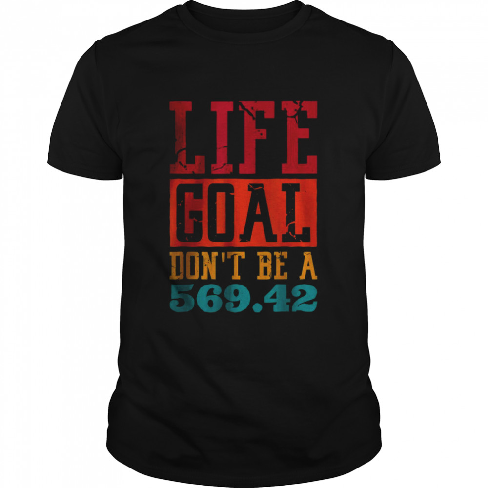 Life Goal Don’t Be A 569.42 T-Shirt