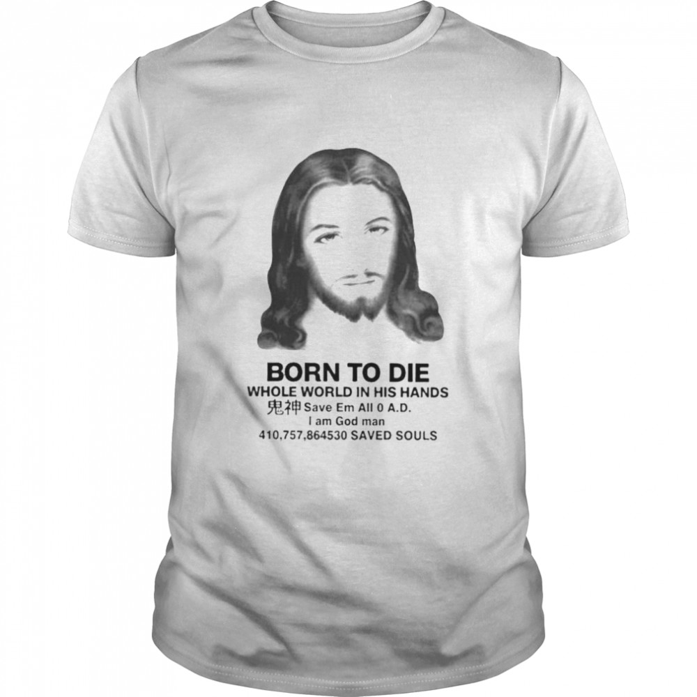 That go hard born to die whole world in his hands shirt