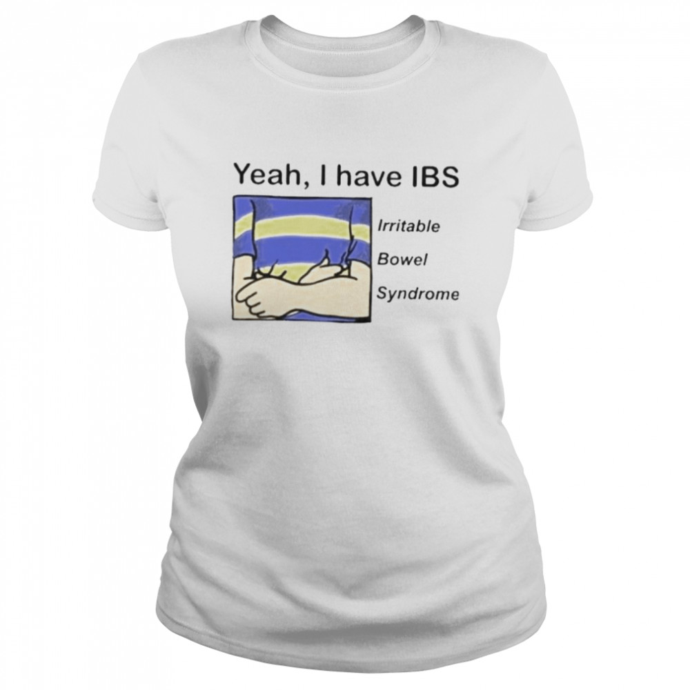 Yeah I have ibs yeah I have ibs irritable bowel syndrome shirt Classic Women's T-shirt