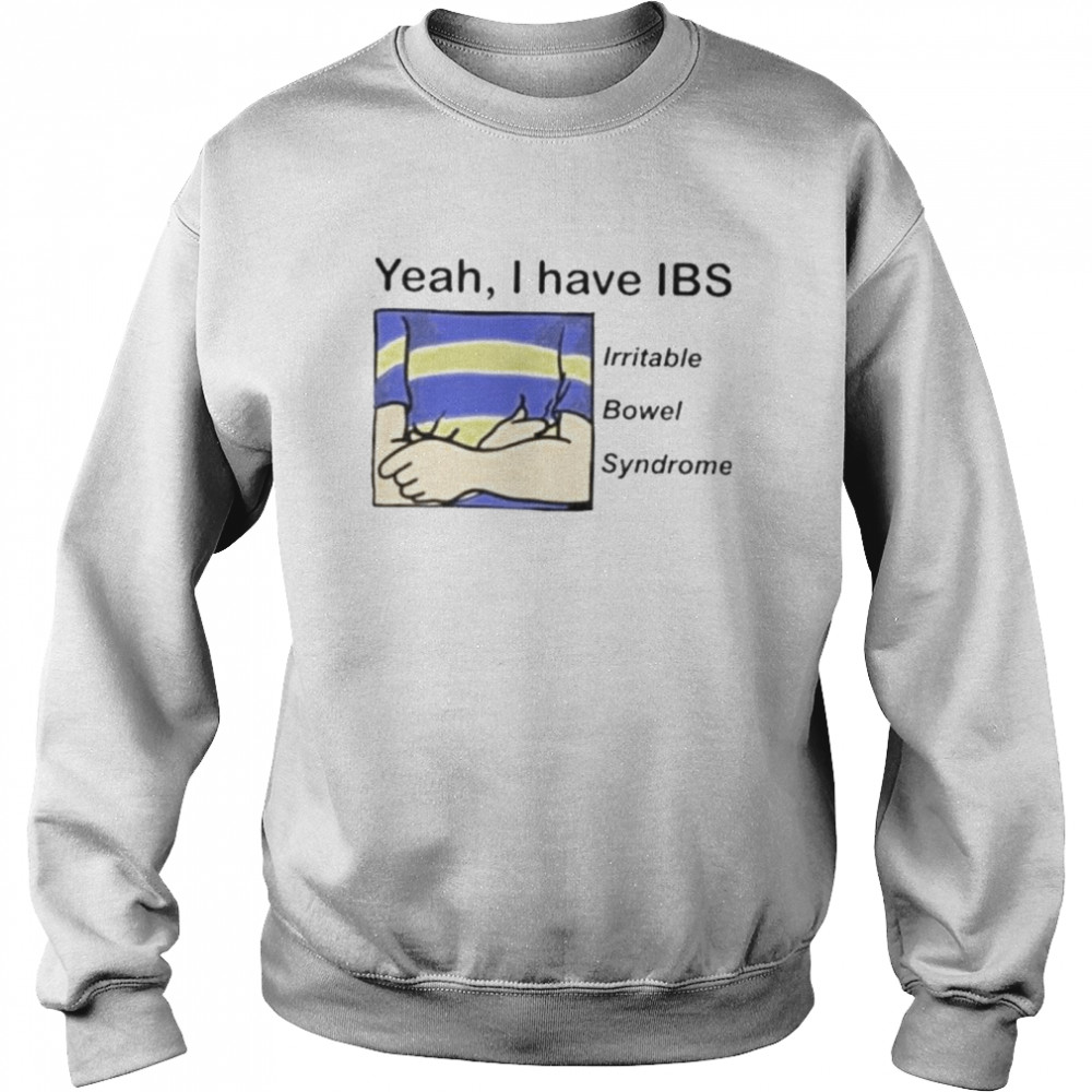 Yeah I have ibs yeah I have ibs irritable bowel syndrome shirt Unisex Sweatshirt