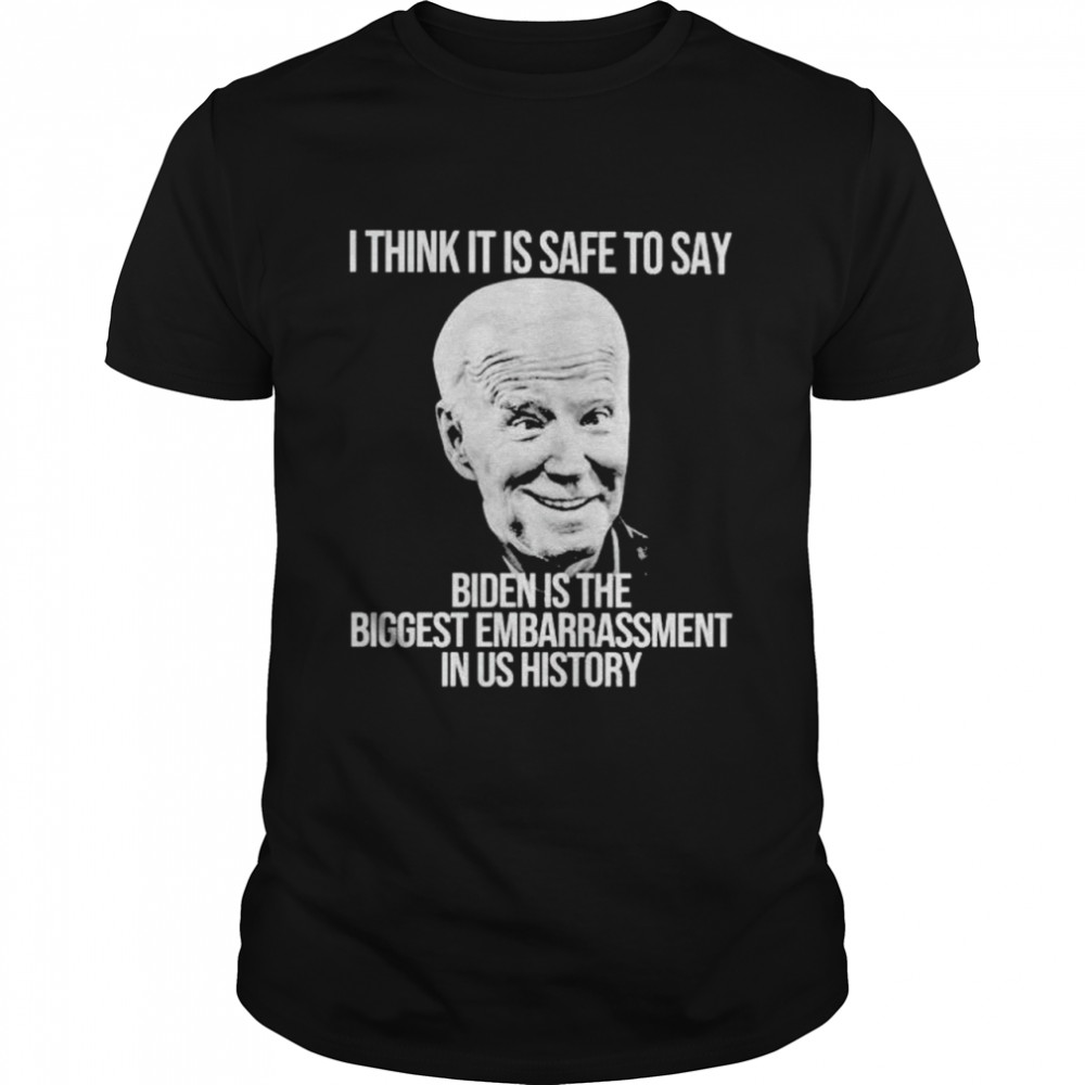 i think it is safe to say Biden is the biggest embarrassment in US history shirt Classic Men's T-shirt