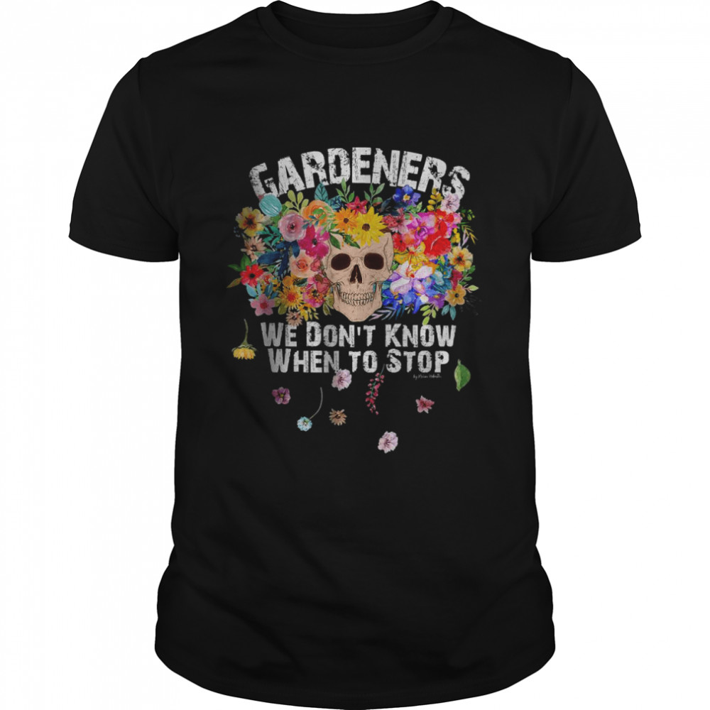 We Don’t Know When to Stop Gardener Skull Flower Design T- Classic Men's T-shirt