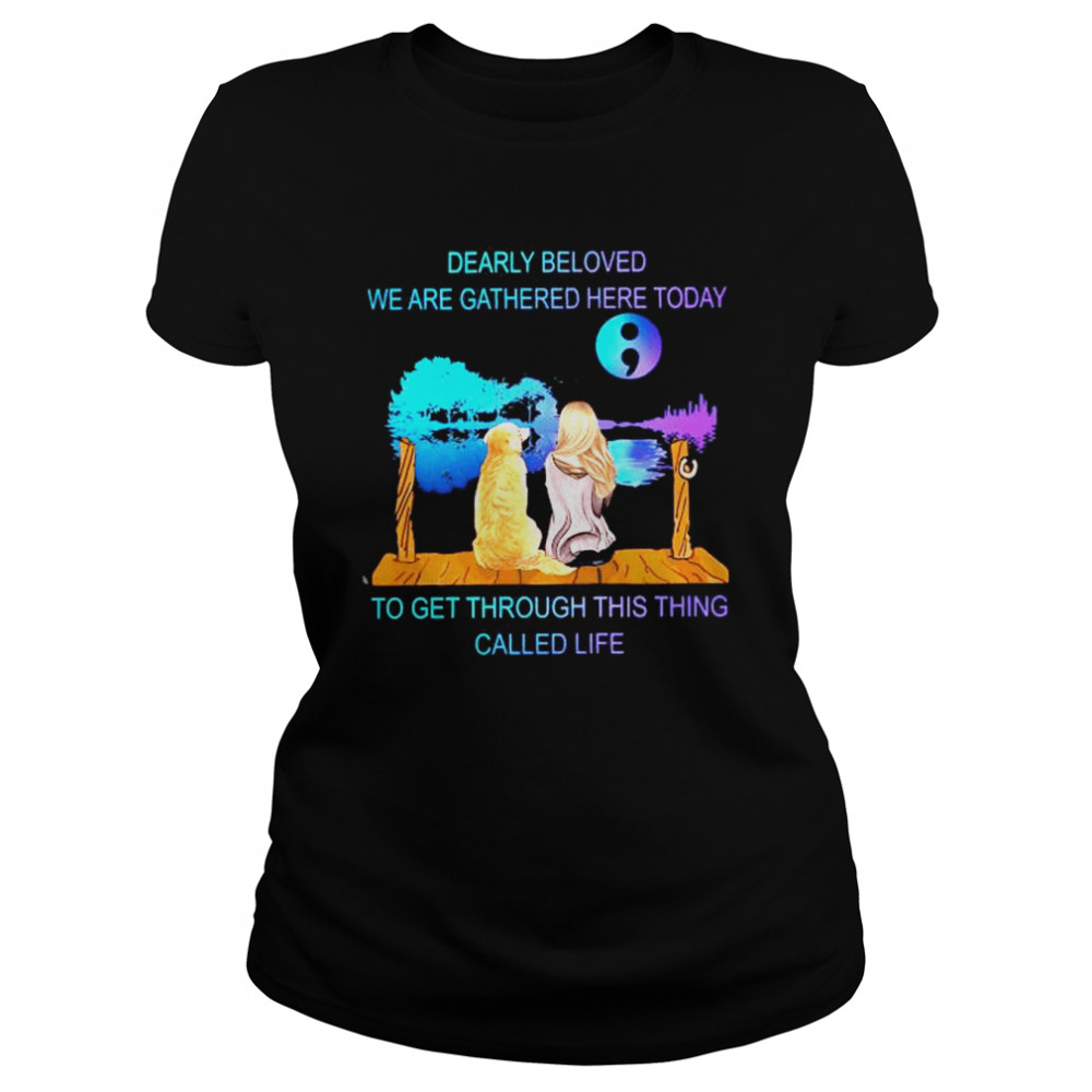 Dearly beloved we are gathered here today to get through this thing called life shirt Classic Women's T-shirt