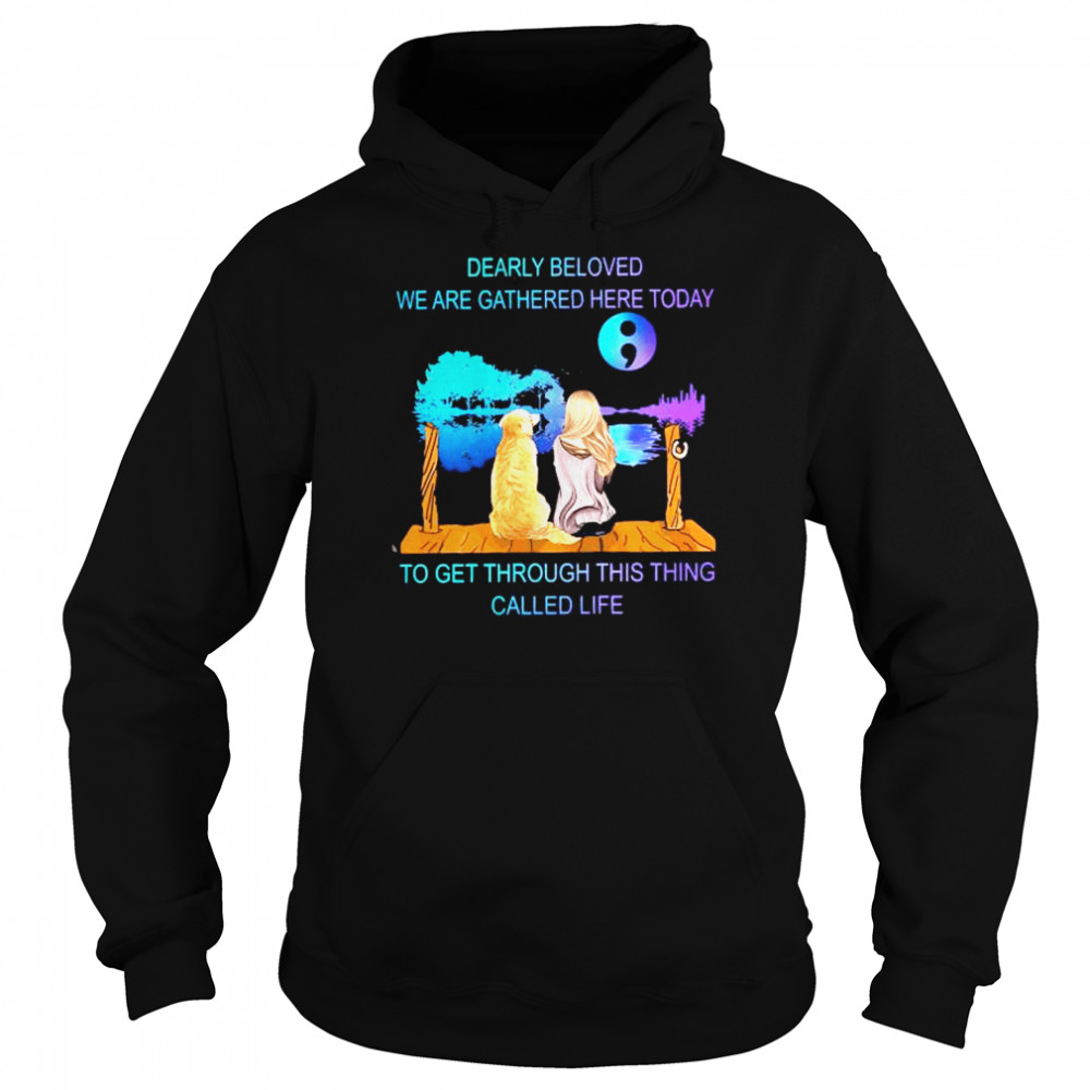 Dearly beloved we are gathered here today to get through this thing called life shirt Unisex Hoodie