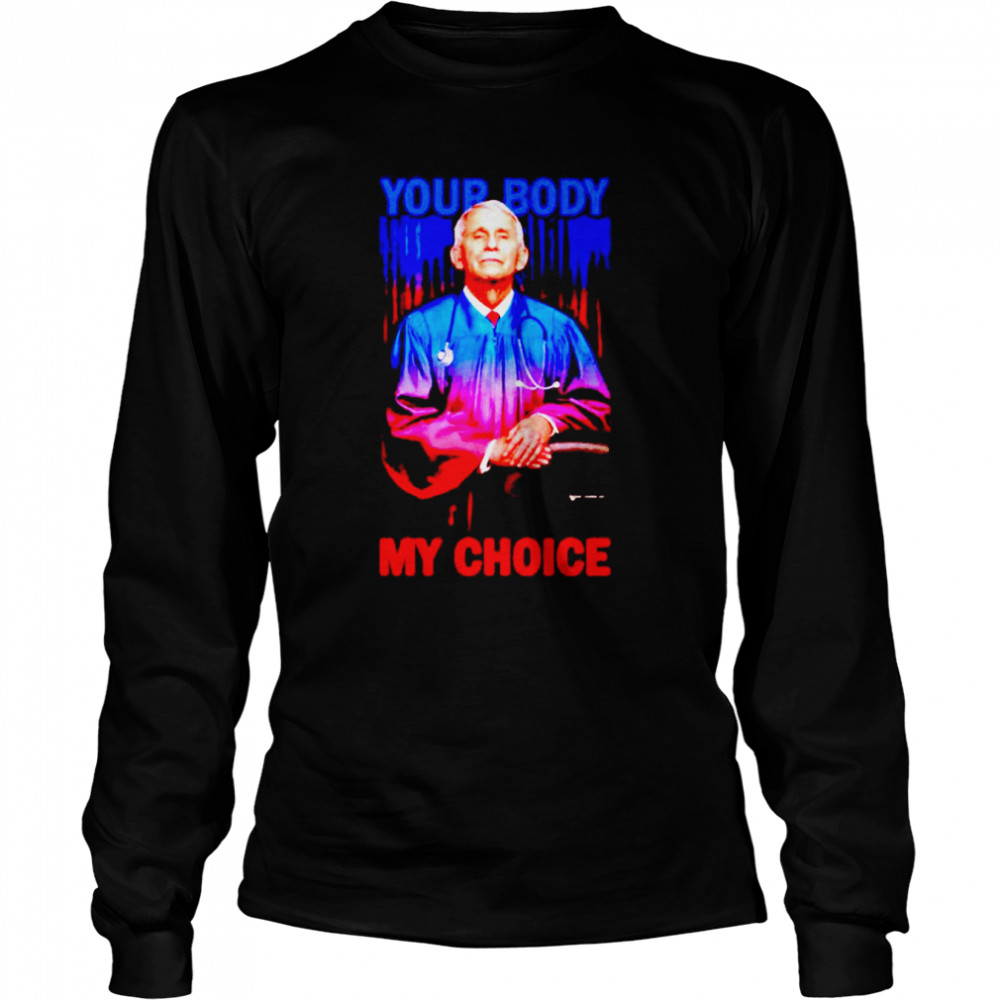 Dr Fauci your body my choice shirt Long Sleeved T-shirt