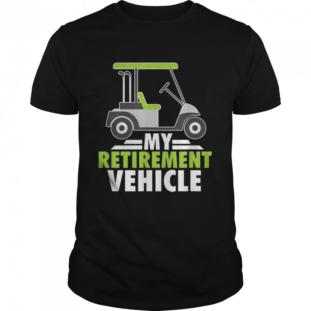 Mens My Retirement Vehicle Golf Cart Golfing Retired Golfers  Classic Men's T-shirt