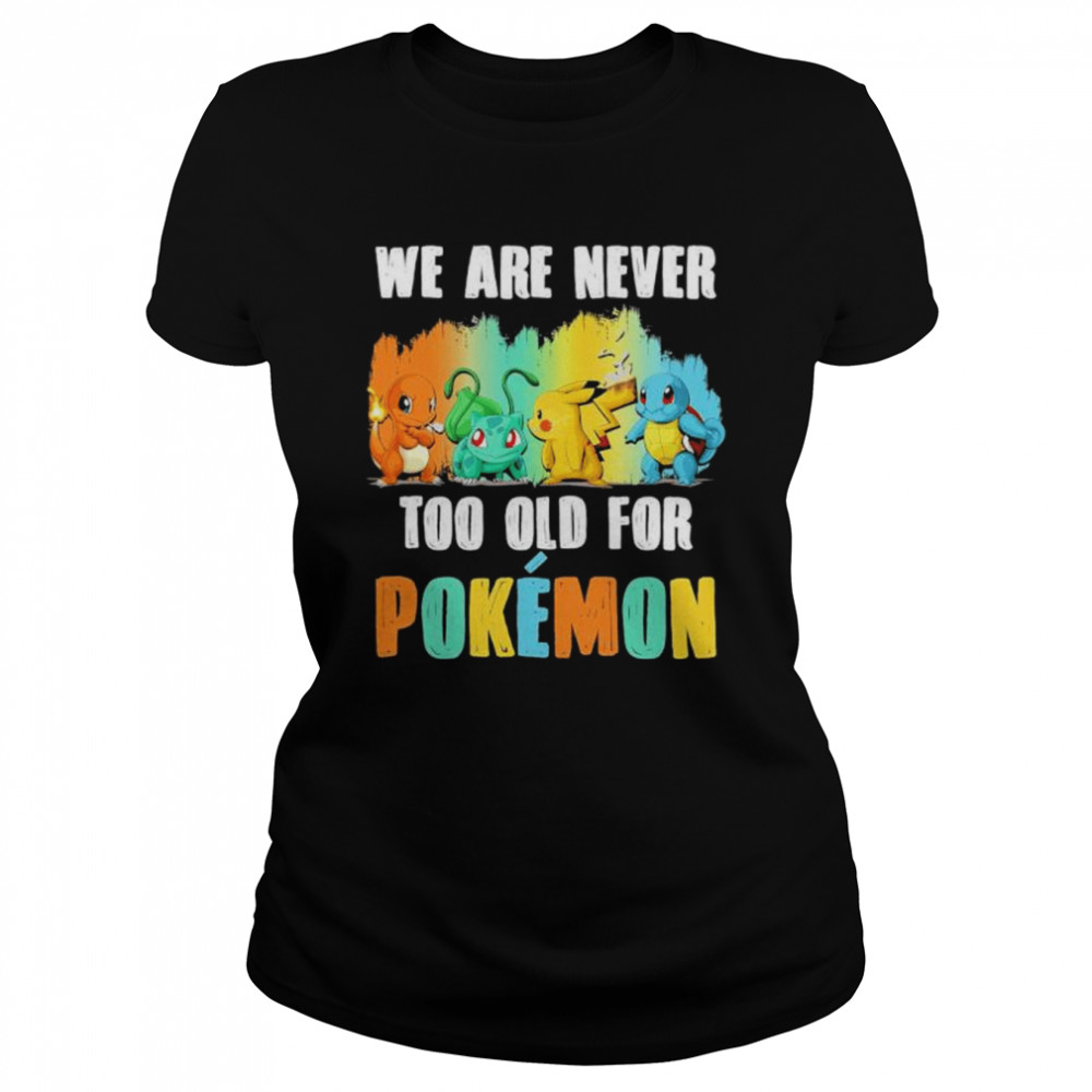 Pokemon we are never too old for shirt Classic Women's T-shirt