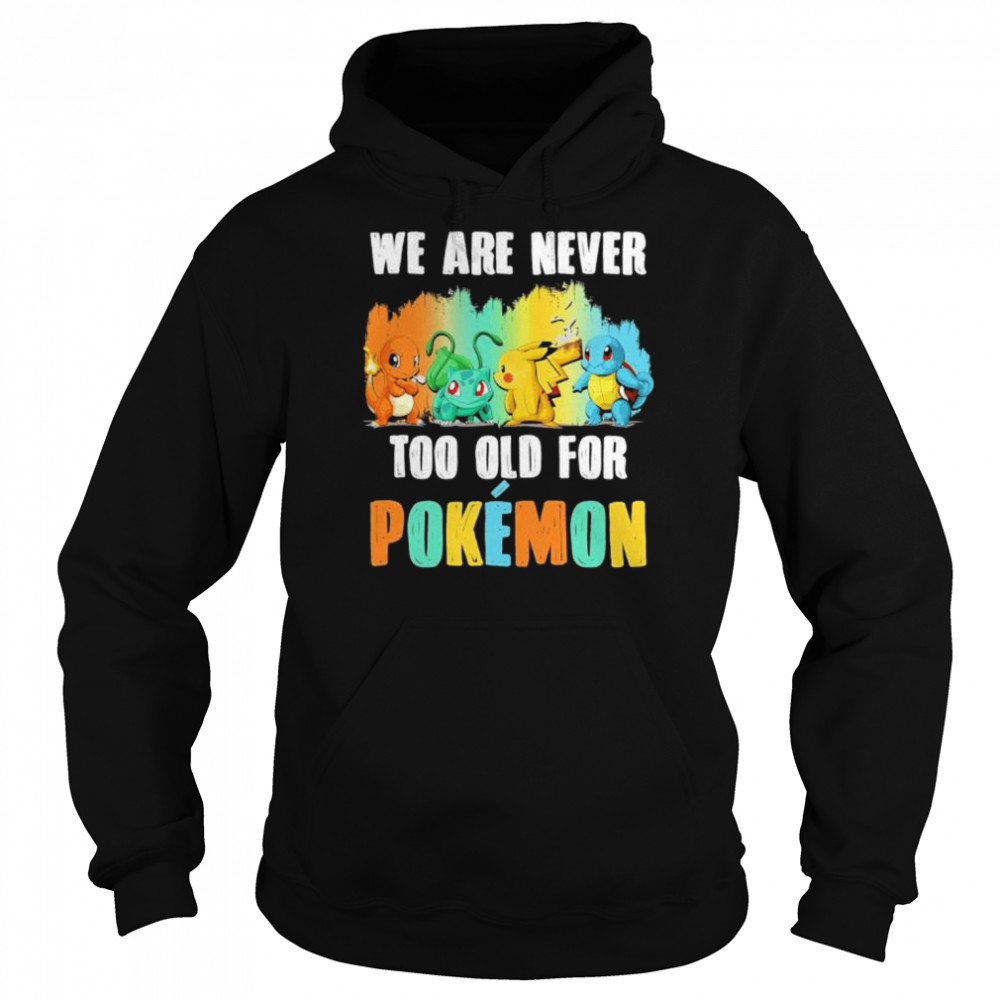 Pokemon we are never too old for shirt Unisex Hoodie