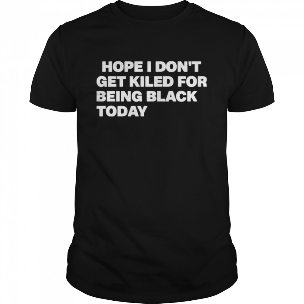 Hope I Don’t Get Killed For Being Black Today Boycott Georgia Black Lives Matter T-Shirt