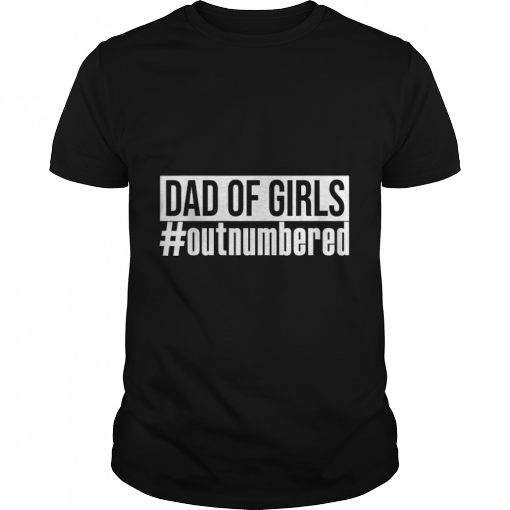 Mens Girl Dad Outnumbered Fathers Day from Wife Daughter Dad T-Shirt B0B1DX7Y3M