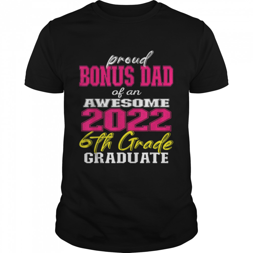 Proud Bonus Dad of 6th Grade Graduate 2022 Family Graduation T-Shirt B0B1BCYF77