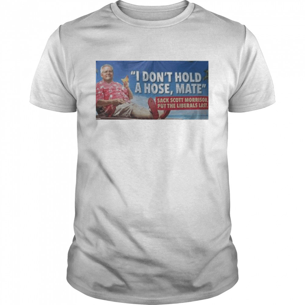 Scott Morrison I Don’t Hold A Hose Mate T-Shirt