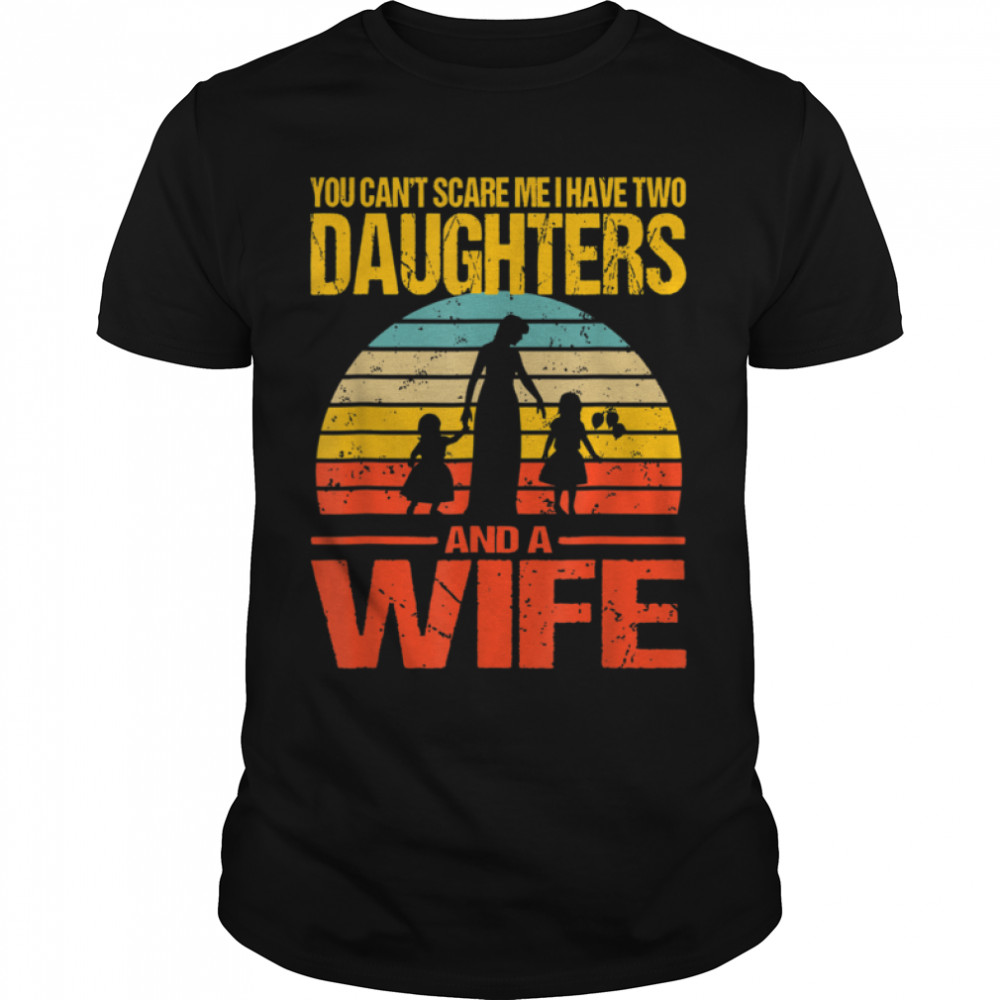 Vintage You Don’t Scare Me I Have Two Daughters And A Wife T-Shirt B0B1DX4CVX