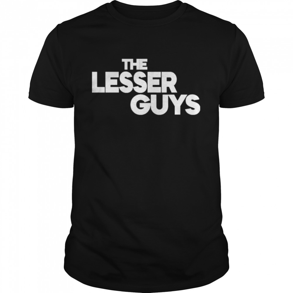 The lesser guys shirt