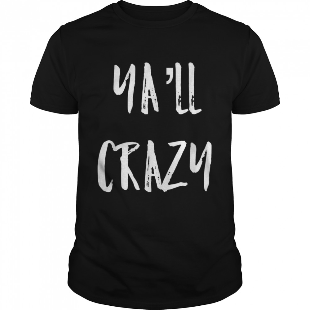 Ya’ll Crazy Texas Shirt