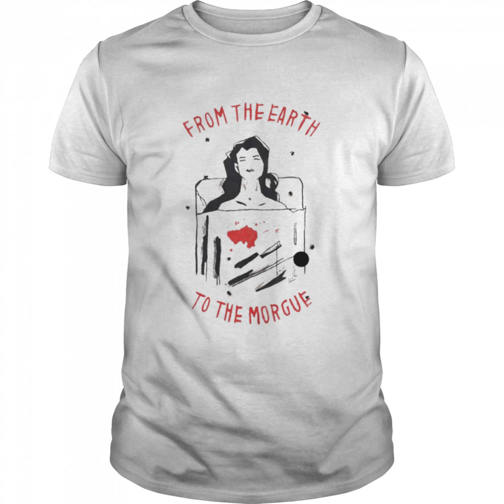 From the Earth to the Morgue shirt