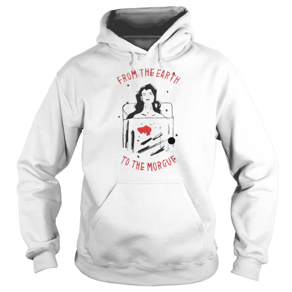 From the Earth to the Morgue shirt Unisex Hoodie