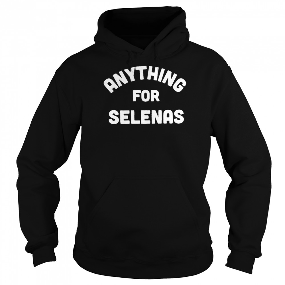 Anything for Selenas T-shirt Unisex Hoodie