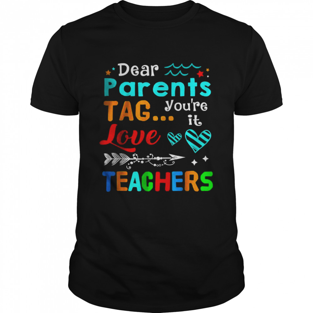 Dear Parents Tag You’re It Love Teachers T-Shirt