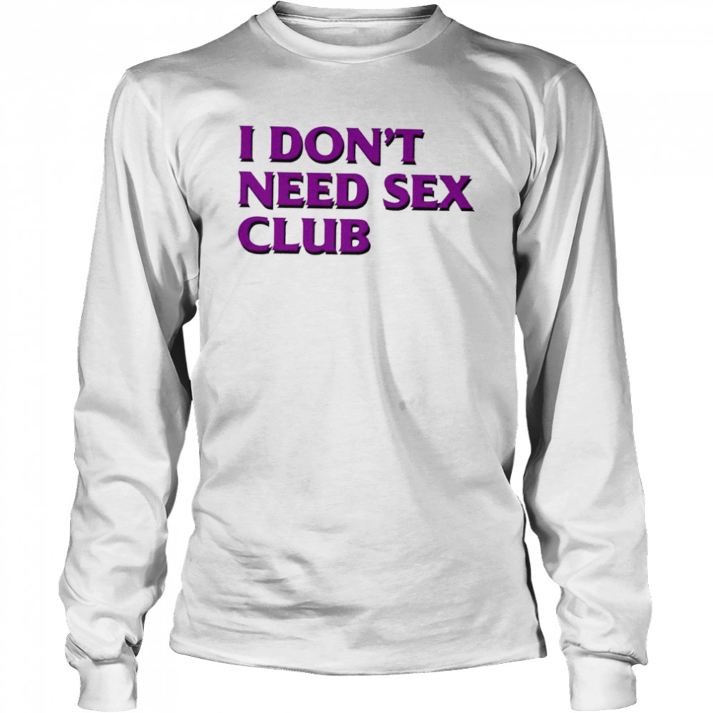I don’t need sex club 2022 T-shirt Long Sleeved T-shirt