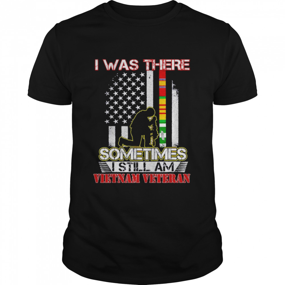 I was there sometimes I still am Vietnam Veteran flag shirt Classic Men's T-shirt