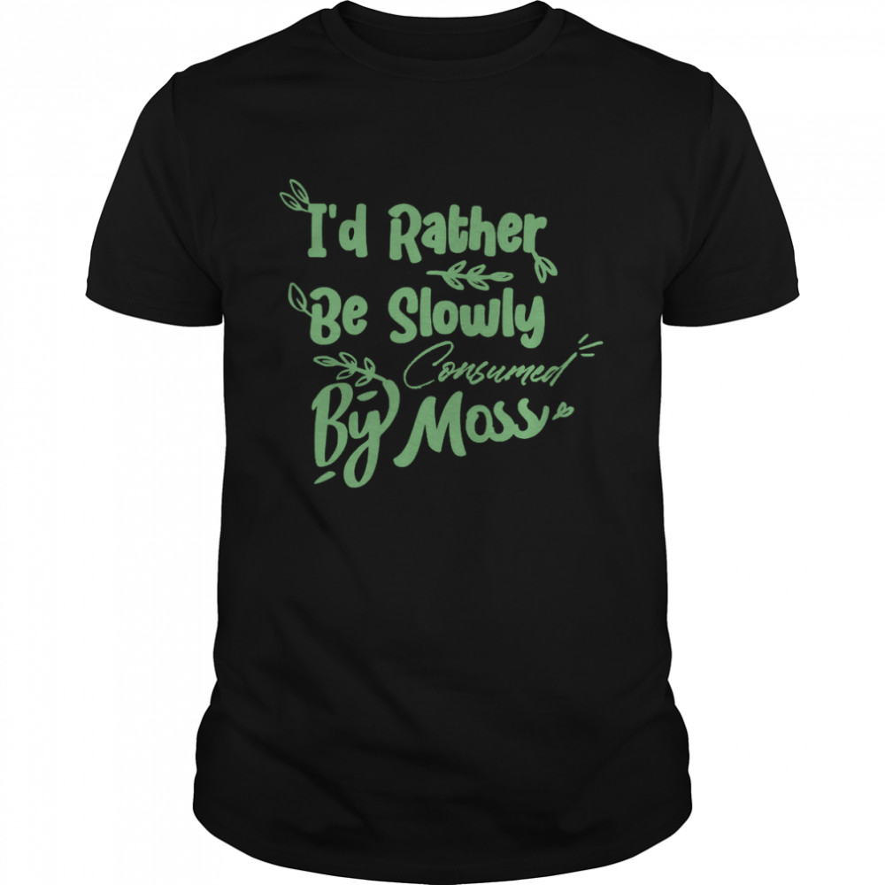 I’d Rather Be Slowly Consumed By Moss T- Classic Men's T-shirt