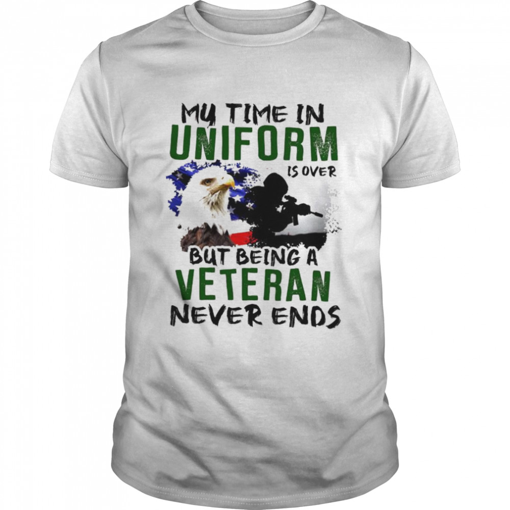 My time in uniform is over but being veteran never ends T-shirt