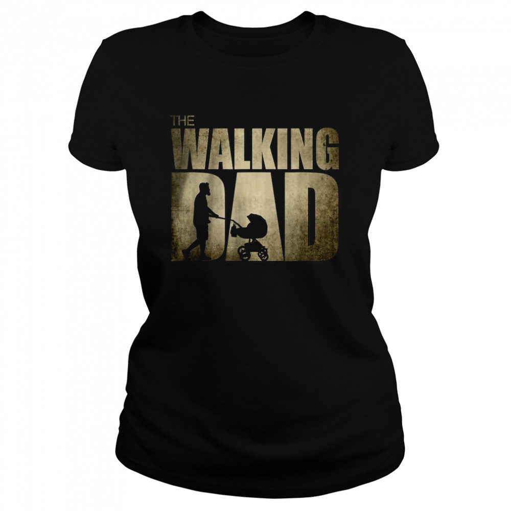 The Walking Dad Father Day T- Classic Women's T-shirt