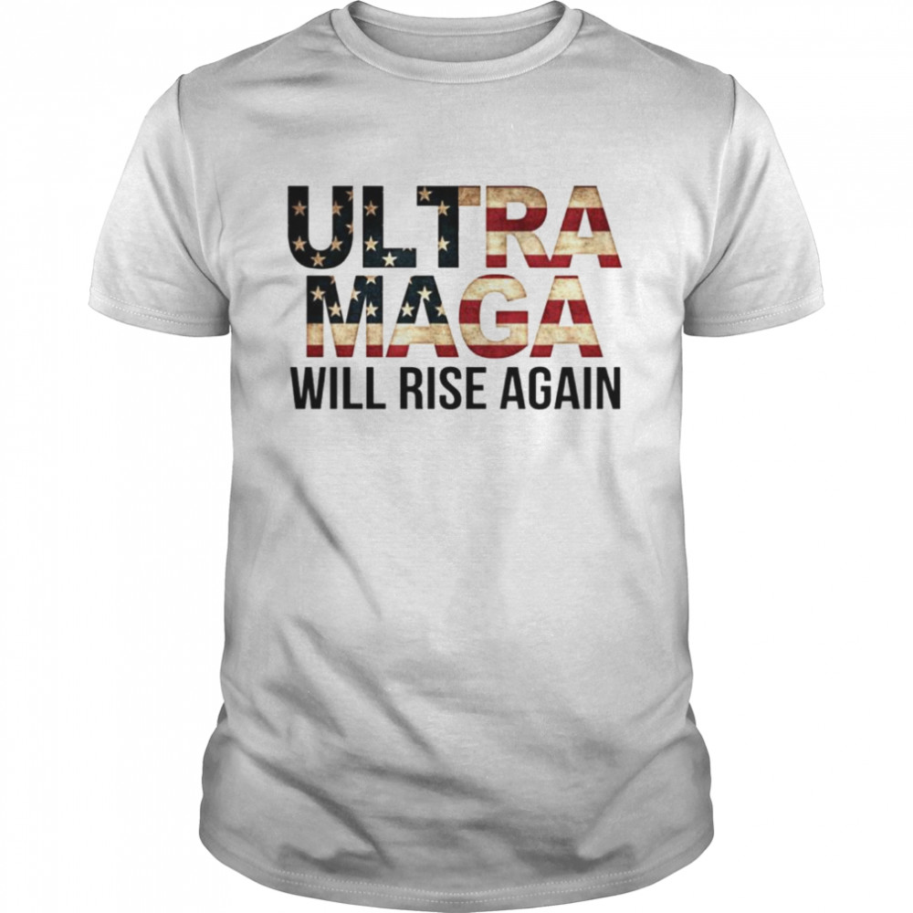Ultra MAGA Will Rise Again Shirt