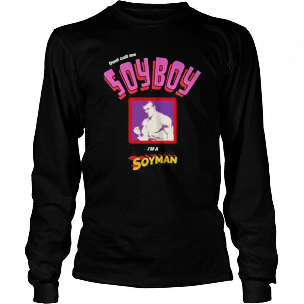 Don’t Call Me Soyboy I’m A Soyman Shir That Go Hard Merch T- Long Sleeved T-shirt