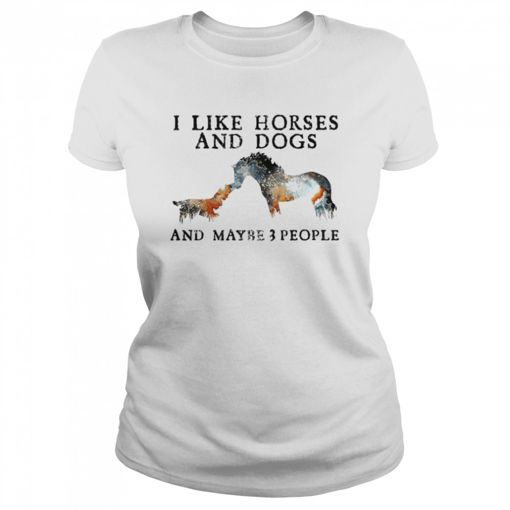 I like Horses and Dogs and maybe 3 people shirt Classic Women's T-shirt