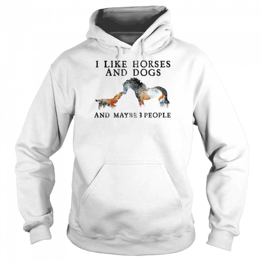 I like Horses and Dogs and maybe 3 people shirt Unisex Hoodie
