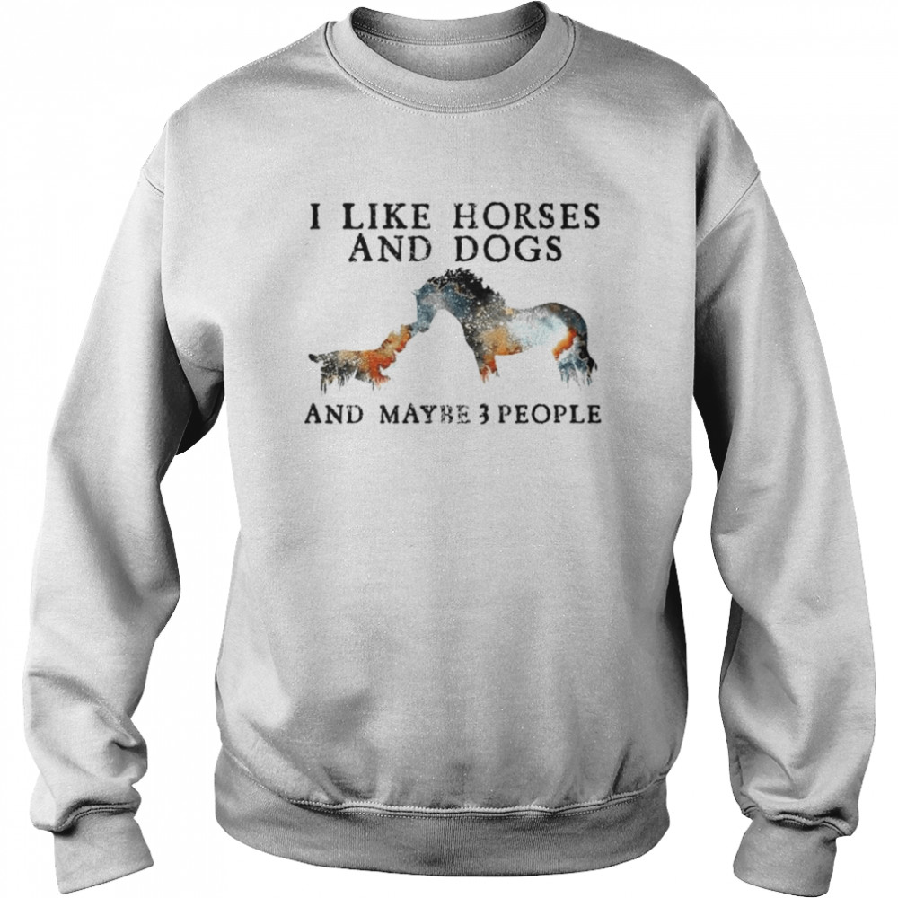 I like Horses and Dogs and maybe 3 people shirt Unisex Sweatshirt