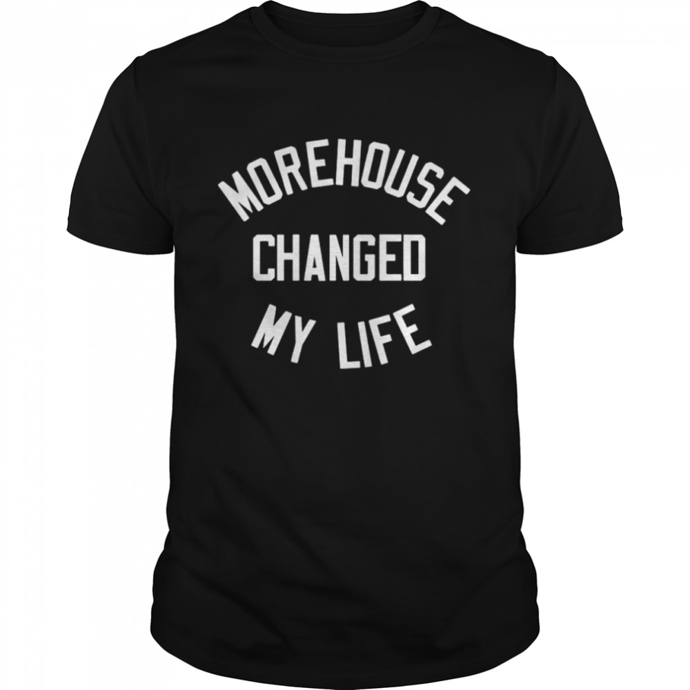 Morehouse changed my life shirt