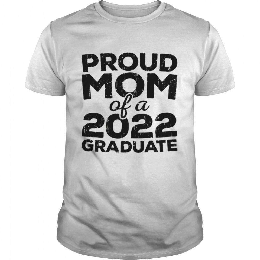 Proud Mom Of A 2022 Graduate Senior Class Graduation Classic Men's T-shirt