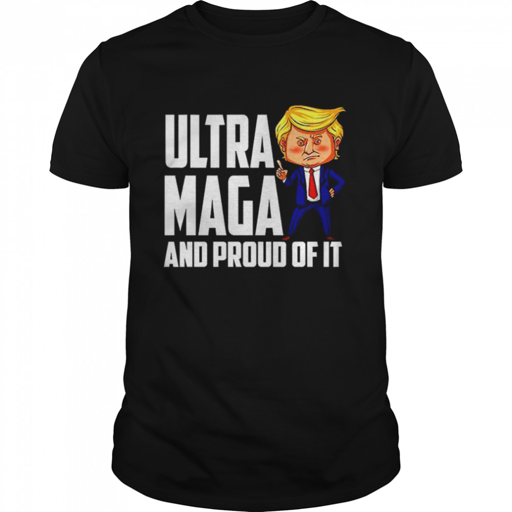Ultra Maga Shirt Trump Ultra Maga And Proud Of It T-Shirt