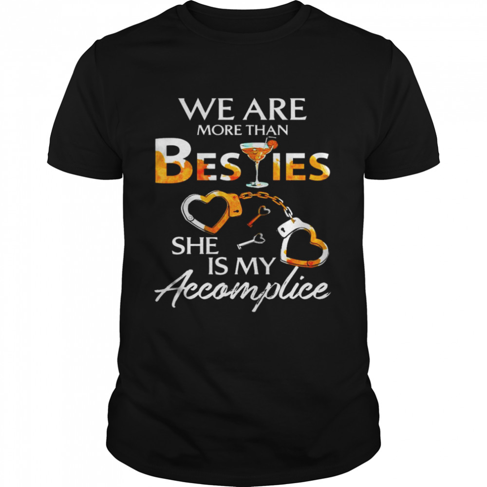 We are more than Besties she is my Accomplice Shirt