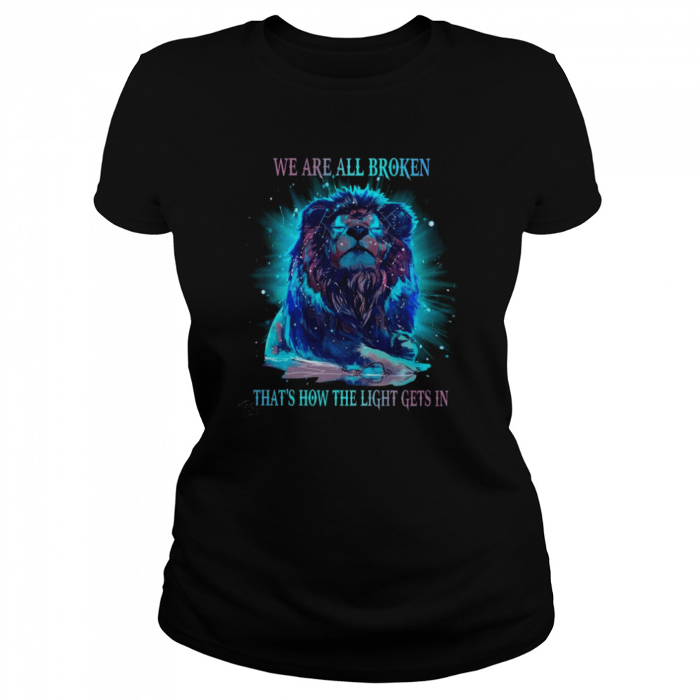 Lion we are all broken that’s how the light gets in shirt Classic Women's T-shirt